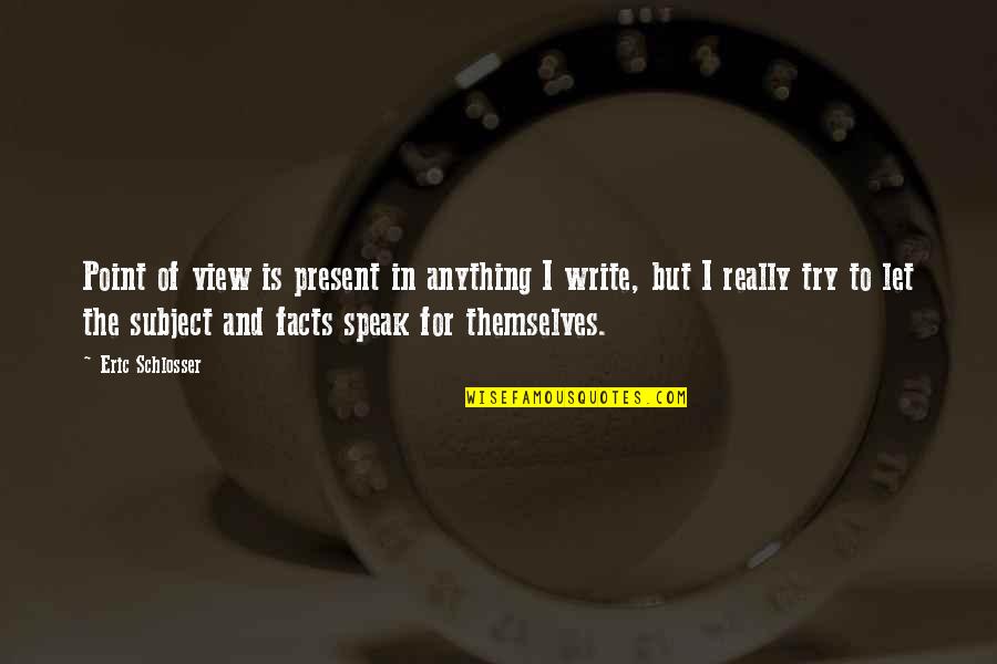 Present The Facts Quotes By Eric Schlosser: Point of view is present in anything I