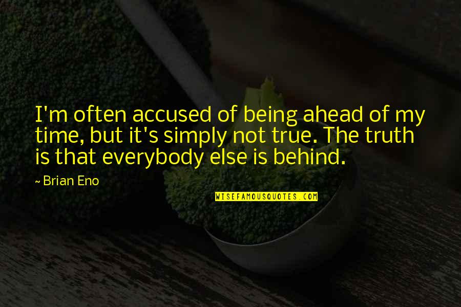 Present Them South Quotes By Brian Eno: I'm often accused of being ahead of my Present Them South Quotes By Brian Eno: I'm often accused of being ahead of my