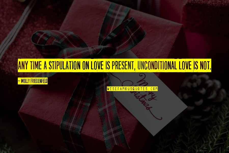 Present Time Quotes Quotes By Molly Friedenfeld: Any time a stipulation on love is present, Present Time Quotes Quotes By Molly Friedenfeld: Any time a stipulation on love is present,