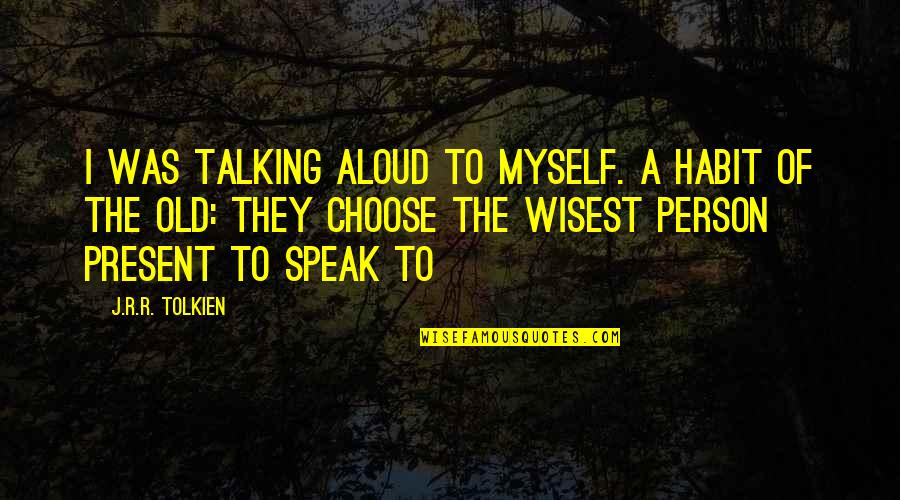 Present To Myself Quotes By J.R.R. Tolkien: I was talking aloud to myself. A habit