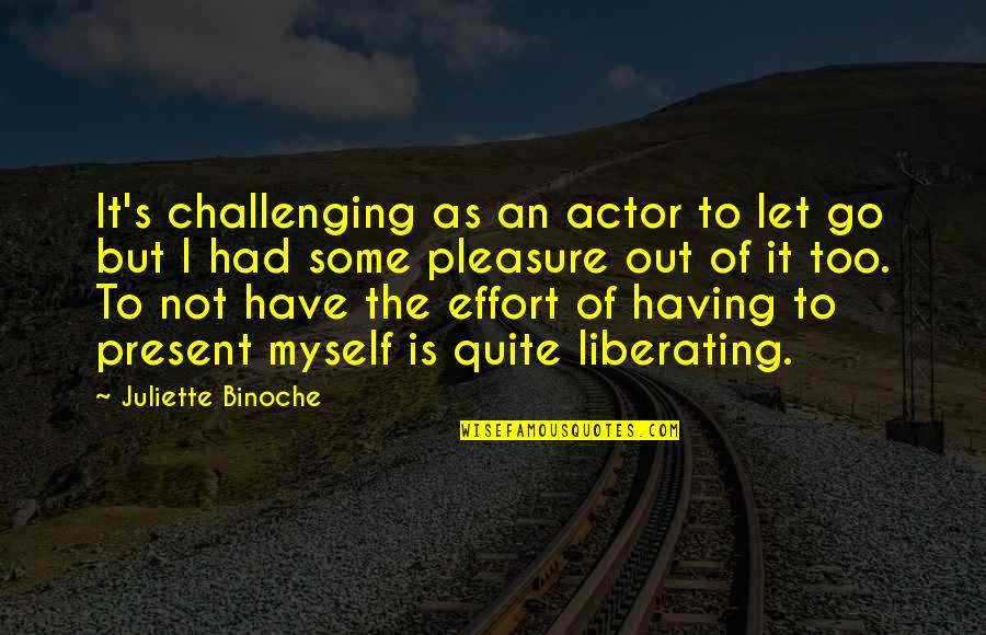 Present To Myself Quotes By Juliette Binoche: It's challenging as an actor to let go