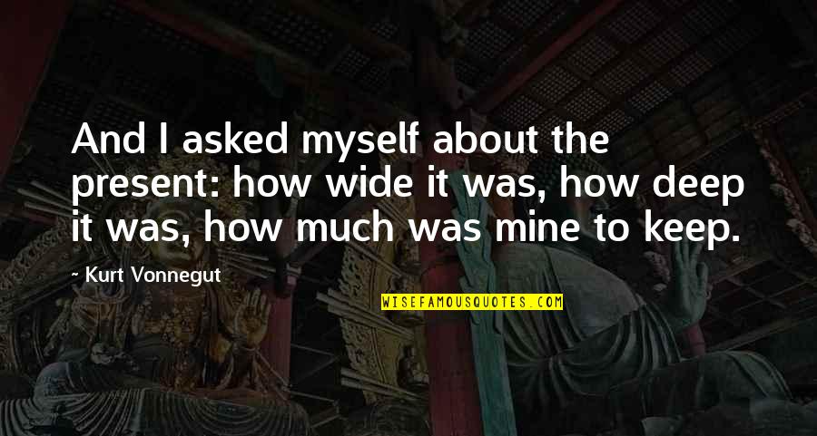 Present To Myself Quotes By Kurt Vonnegut: And I asked myself about the present: how