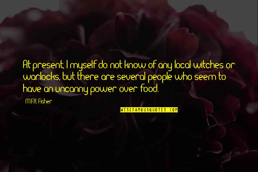 Present To Myself Quotes By M.F.K. Fisher: At present, I myself do not know of