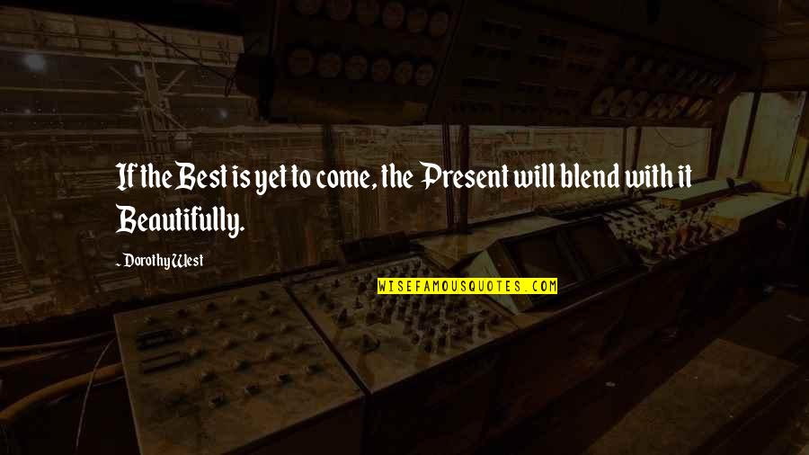 Present To Quotes By Dorothy West: If the Best is yet to come, the