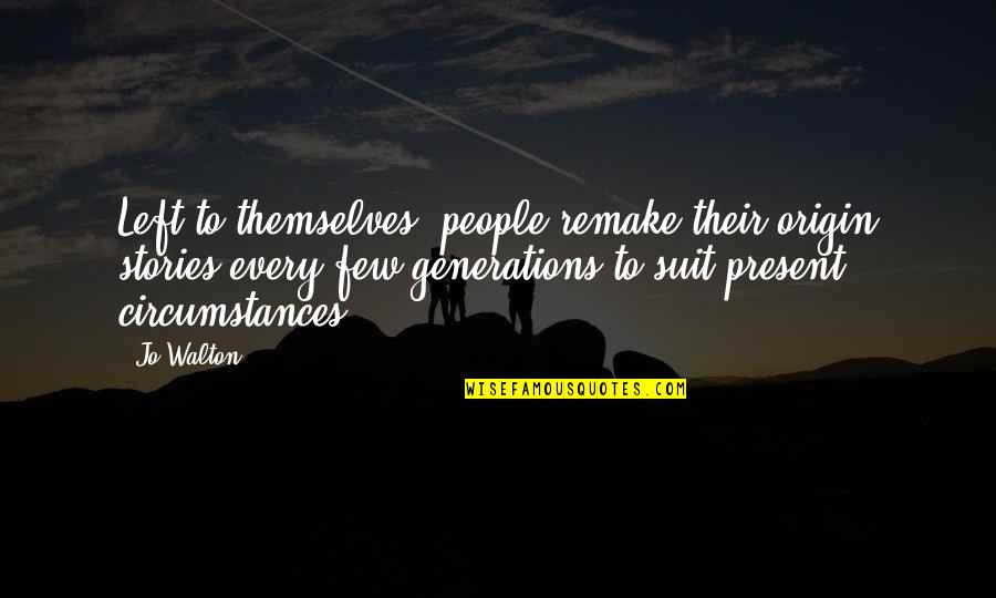 Present To Quotes By Jo Walton: Left to themselves, people remake their origin stories Present To Quotes By Jo Walton: Left to themselves, people remake their origin stories