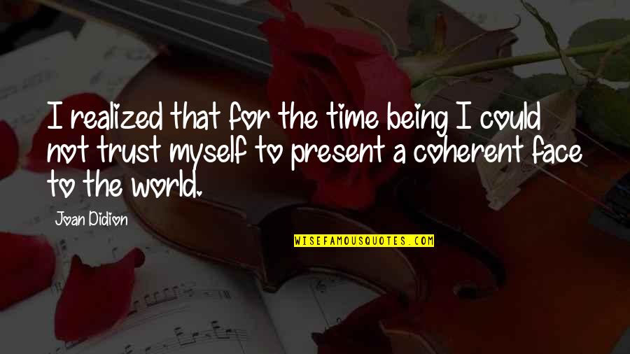 Present To Quotes By Joan Didion: I realized that for the time being I Present To Quotes By Joan Didion: I realized that for the time being I