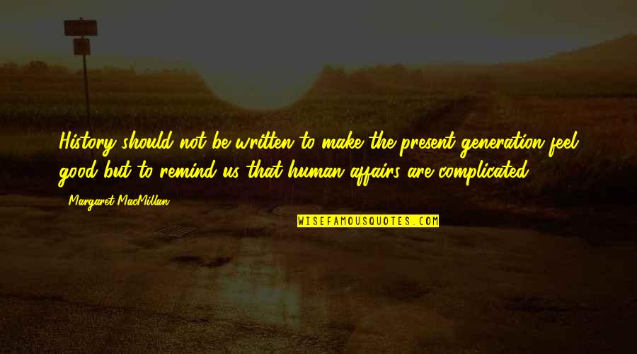 Present To Quotes By Margaret MacMillan: History should not be written to make the Present To Quotes By Margaret MacMillan: History should not be written to make the