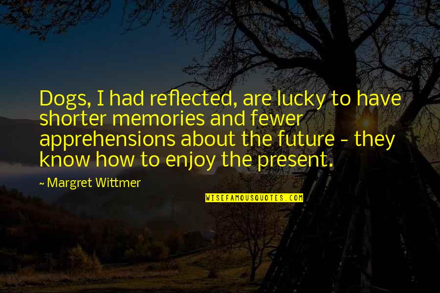 Present To Quotes By Margret Wittmer: Dogs, I had reflected, are lucky to have Present To Quotes By Margret Wittmer: Dogs, I had reflected, are lucky to have