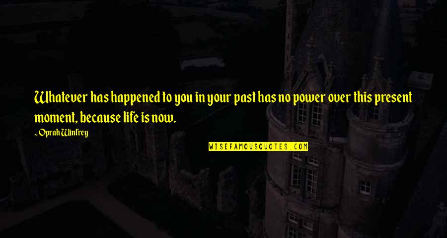 Present To Quotes By Oprah Winfrey: Whatever has happened to you in your past Present To Quotes By Oprah Winfrey: Whatever has happened to you in your past