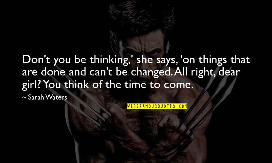 Present To Quotes By Sarah Waters: Don't you be thinking,' she says, 'on things Present To Quotes By Sarah Waters: Don't you be thinking,' she says, 'on things
