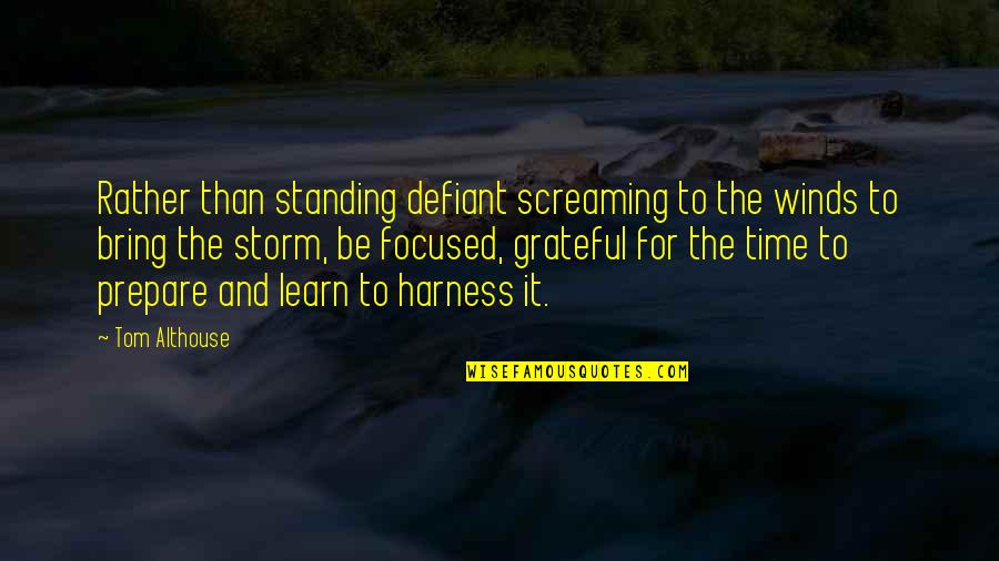 Present To Quotes By Tom Althouse: Rather than standing defiant screaming to the winds Present To Quotes By Tom Althouse: Rather than standing defiant screaming to the winds