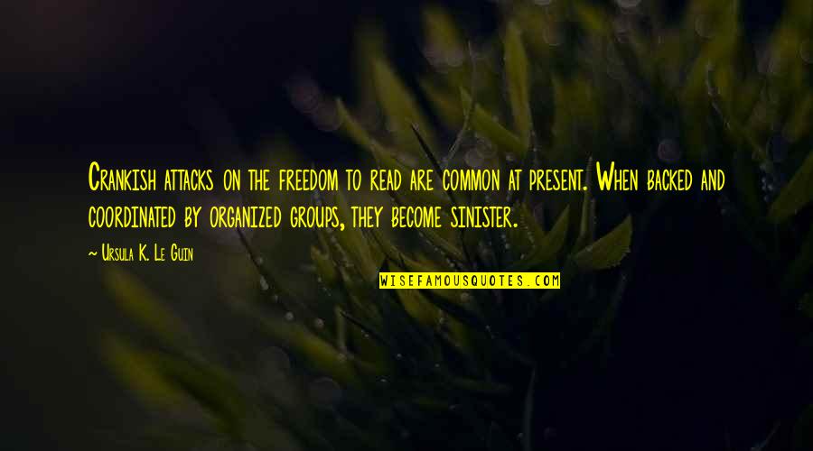Present To Quotes By Ursula K. Le Guin: Crankish attacks on the freedom to read are Present To Quotes By Ursula K. Le Guin: Crankish attacks on the freedom to read are