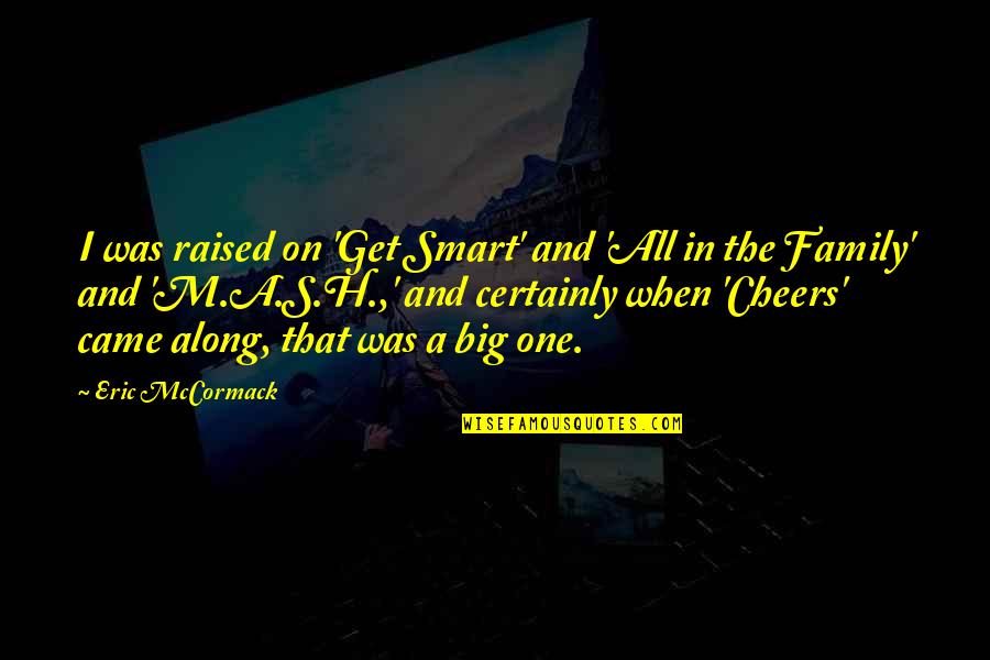 Presentaci N Efectiva Quotes By Eric McCormack: I was raised on 'Get Smart' and 'All Presentaci N Efectiva Quotes By Eric McCormack: I was raised on 'Get Smart' and 'All