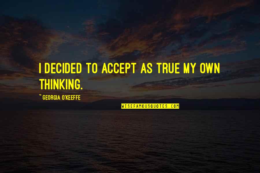 Presentadores Quotes By Georgia O'Keeffe: I decided to accept as true my own