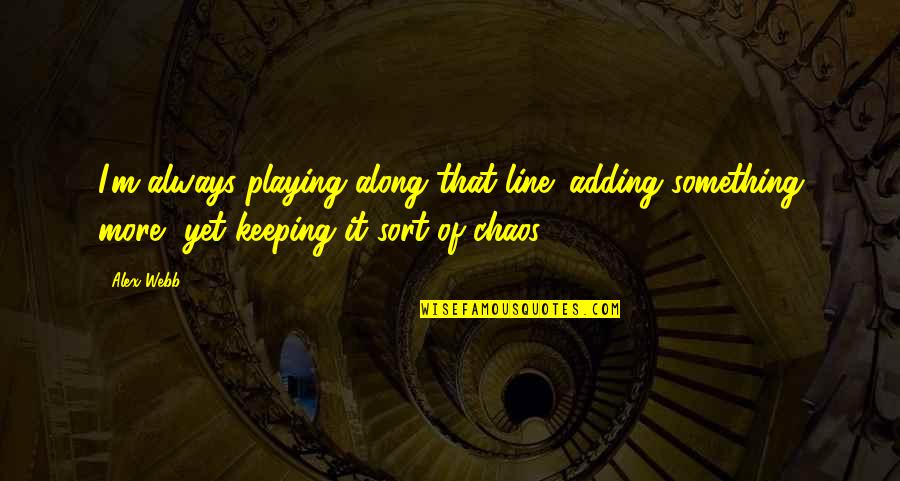 Presentando La Quotes By Alex Webb: I'm always playing along that line: adding something