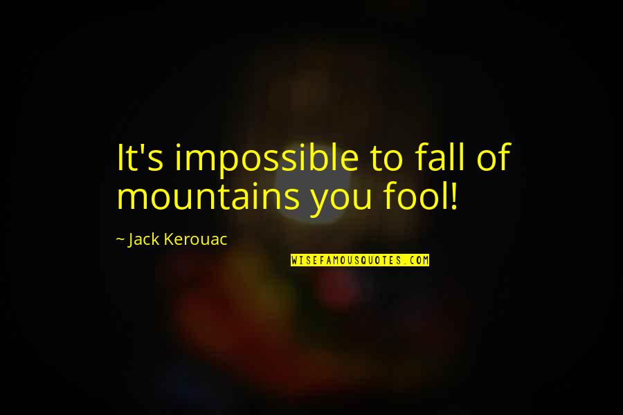 Presentando La Quotes By Jack Kerouac: It's impossible to fall of mountains you fool!