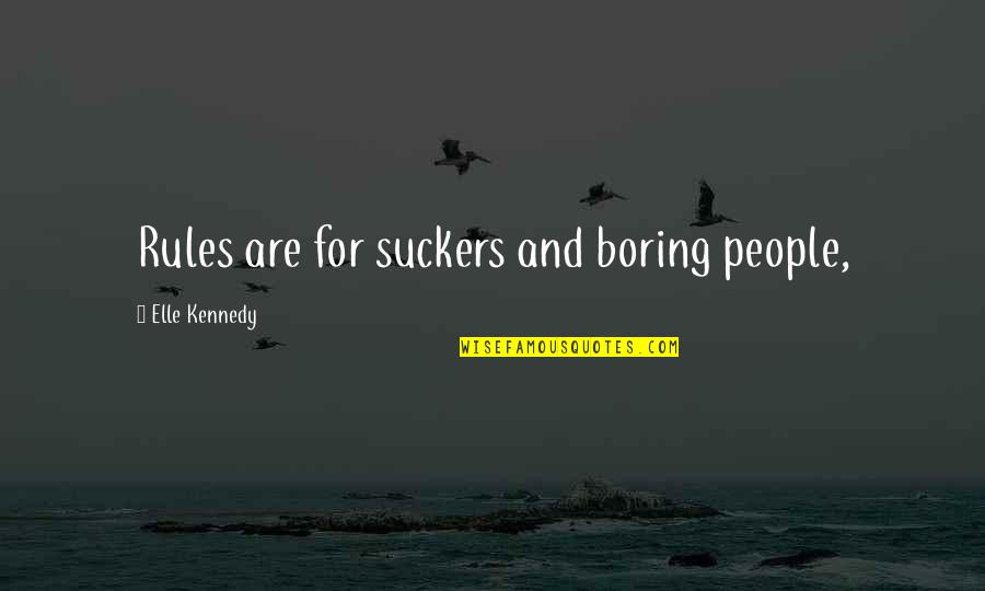 Presentara Lleva Quotes By Elle Kennedy: Rules are for suckers and boring people, Presentara Lleva Quotes By Elle Kennedy: Rules are for suckers and boring people,