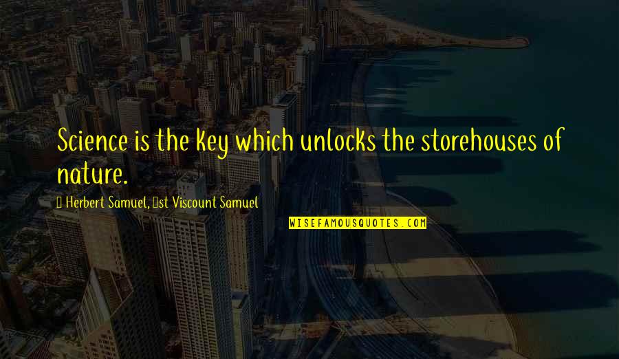 Presentarnos Quotes By Herbert Samuel, 1st Viscount Samuel: Science is the key which unlocks the storehouses Presentarnos Quotes By Herbert Samuel, 1st Viscount Samuel: Science is the key which unlocks the storehouses