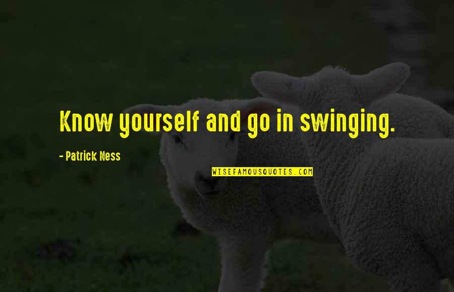 Presentarse Y Quotes By Patrick Ness: Know yourself and go in swinging. Presentarse Y Quotes By Patrick Ness: Know yourself and go in swinging.
