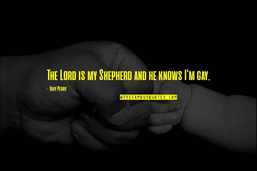 Presentarsi Conjugation Quotes By Troy Perry: The Lord is my Shepherd and he knows
