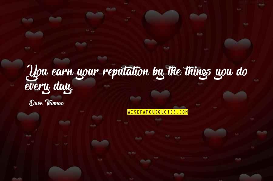 Presentation Folder Quotes By Dave Thomas: You earn your reputation by the things you Presentation Folder Quotes By Dave Thomas: You earn your reputation by the things you