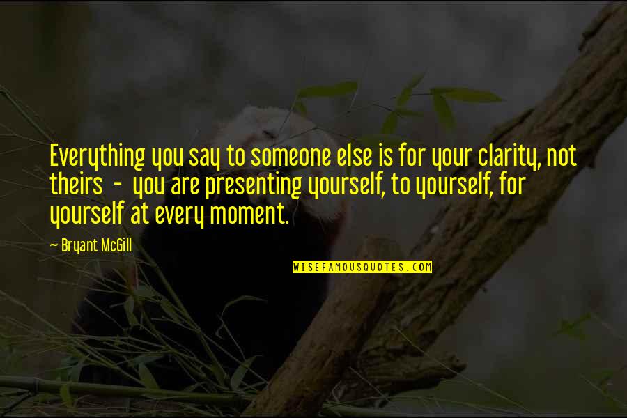 Presentation Quotes By Bryant McGill: Everything you say to someone else is for
