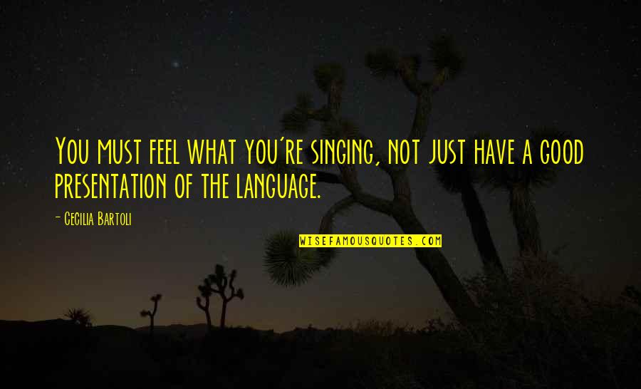 Presentation Quotes By Cecilia Bartoli: You must feel what you're singing, not just