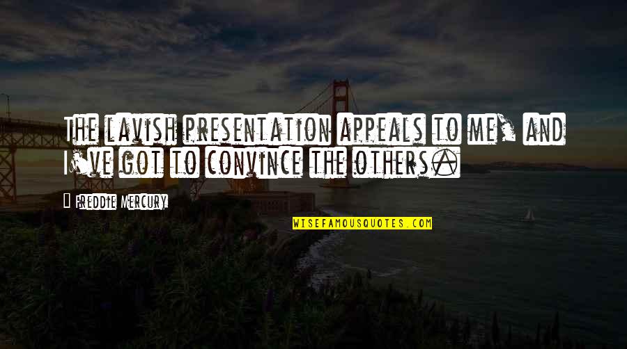 Presentation Quotes By Freddie Mercury: The lavish presentation appeals to me, and I've