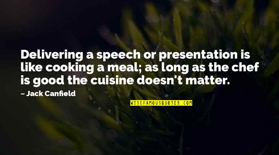 Presentation Quotes By Jack Canfield: Delivering a speech or presentation is like cooking