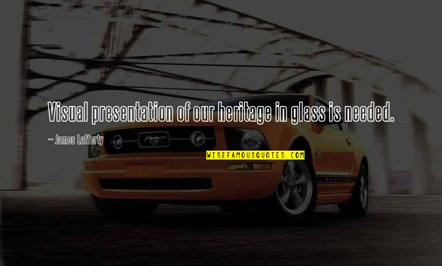 Presentation Quotes By James Lafferty: Visual presentation of our heritage in glass is