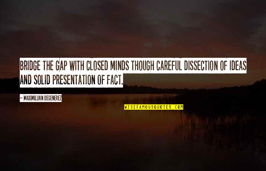 Presentation Quotes By Maximillian Degenerez: Bridge the gap with closed minds though careful