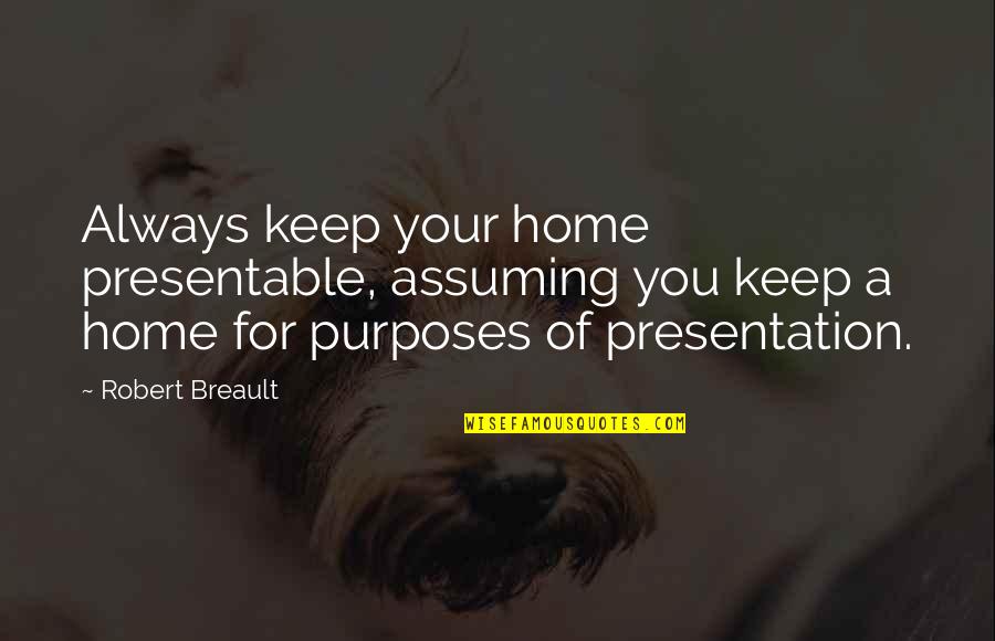 Presentation Quotes By Robert Breault: Always keep your home presentable, assuming you keep