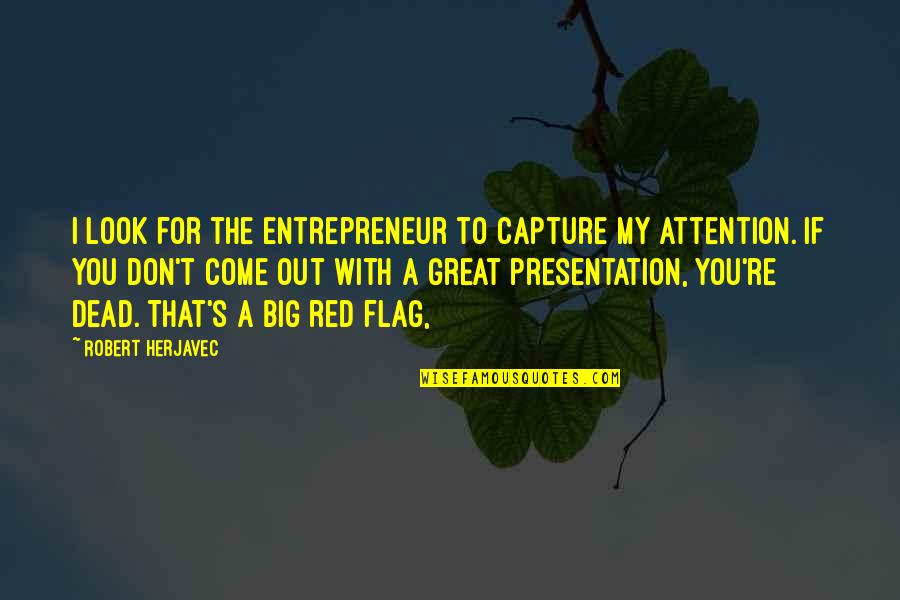 Presentation Quotes By Robert Herjavec: I look for the entrepreneur to capture my