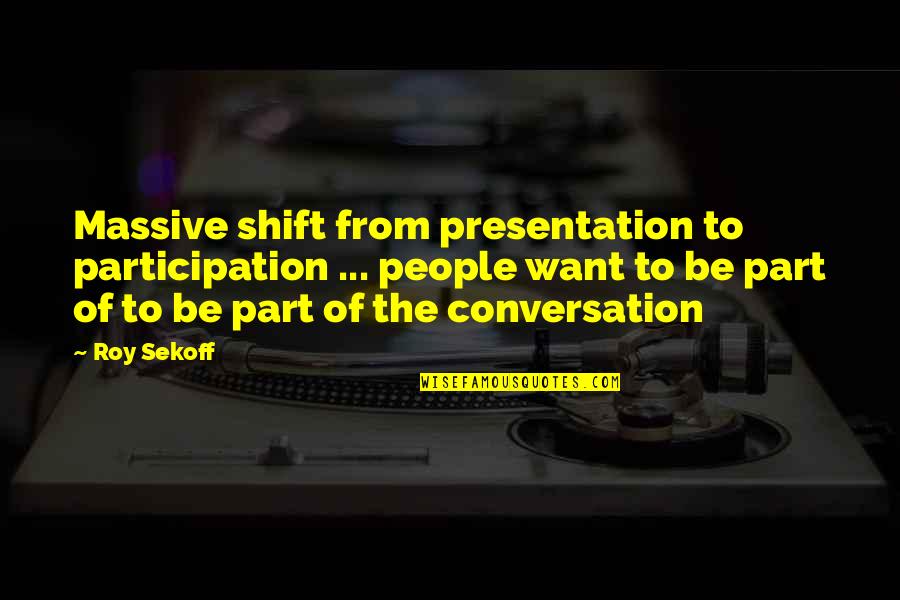 Presentation Quotes By Roy Sekoff: Massive shift from presentation to participation ... people