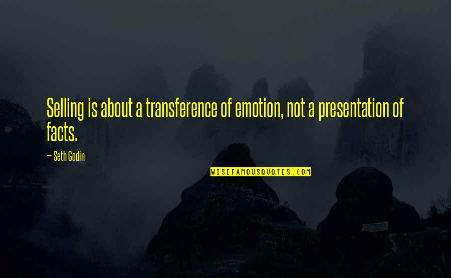 Presentation Quotes By Seth Godin: Selling is about a transference of emotion, not