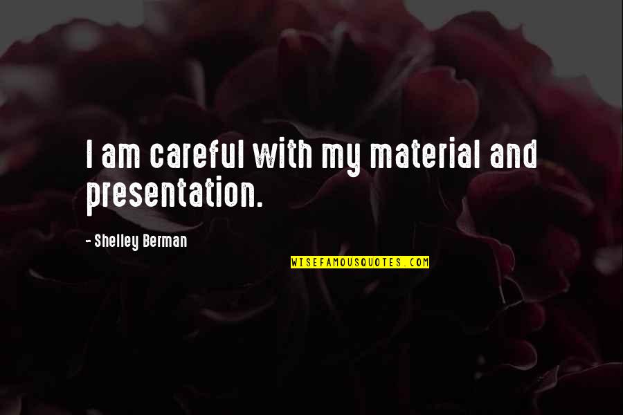 Presentation Quotes By Shelley Berman: I am careful with my material and presentation.