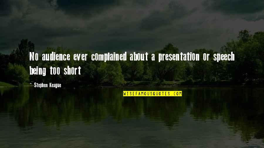 Presentation Quotes By Stephen Keague: No audience ever complained about a presentation or