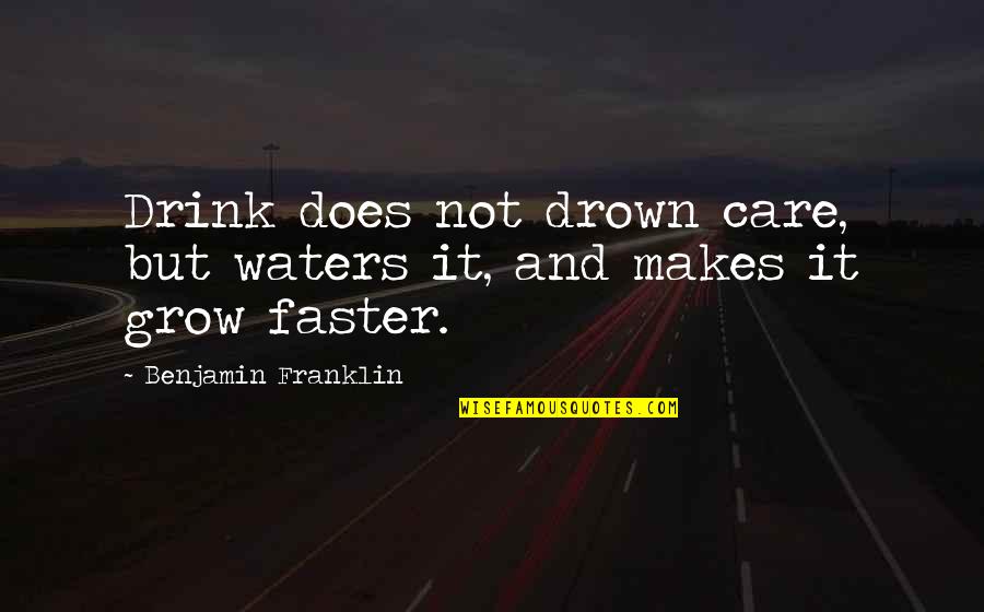 Presentation Startup Quotes By Benjamin Franklin: Drink does not drown care, but waters it,