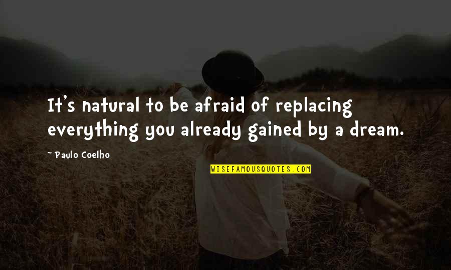 Presentational Acting Quotes By Paulo Coelho: It's natural to be afraid of replacing everything
