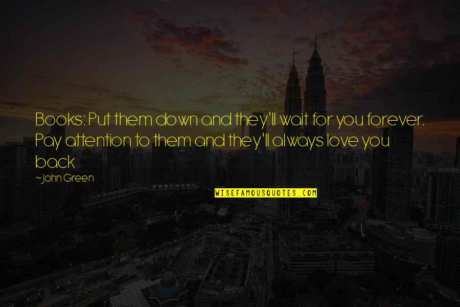 Presentational Quotes By John Green: Books: Put them down and they'll wait for
