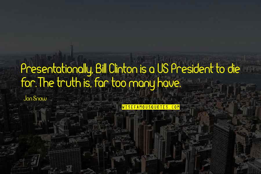 Presentationally Quotes By Jon Snow: Presentationally, Bill Clinton is a US President to