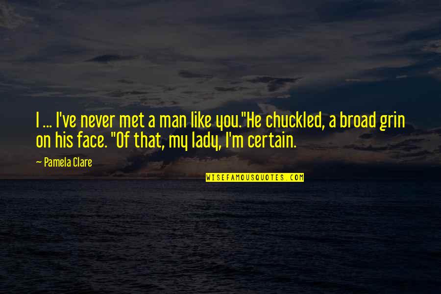 Presentationally Quotes By Pamela Clare: I ... I've never met a man like