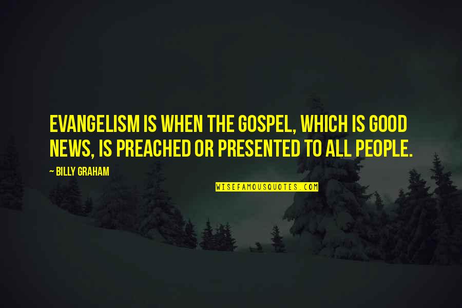 Presented Quotes By Billy Graham: Evangelism is when the Gospel, which is good