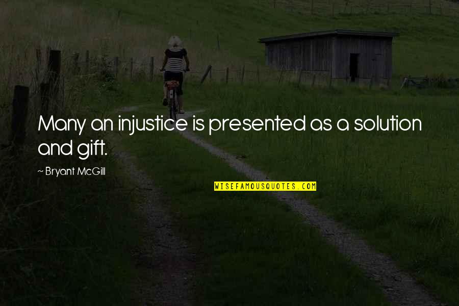 Presented Quotes By Bryant McGill: Many an injustice is presented as a solution