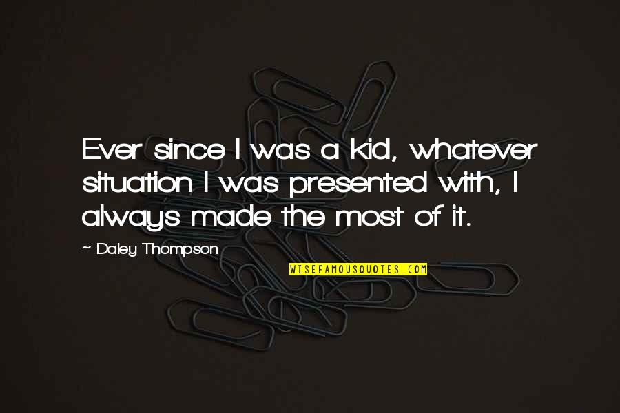 Presented Quotes By Daley Thompson: Ever since I was a kid, whatever situation