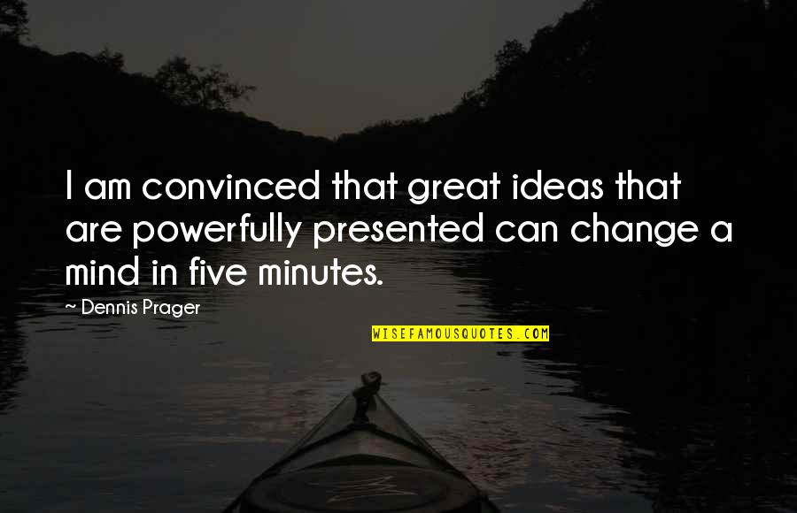 Presented Quotes By Dennis Prager: I am convinced that great ideas that are