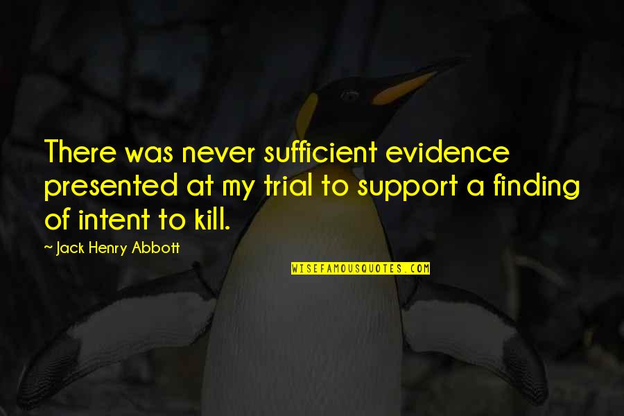 Presented Quotes By Jack Henry Abbott: There was never sufficient evidence presented at my