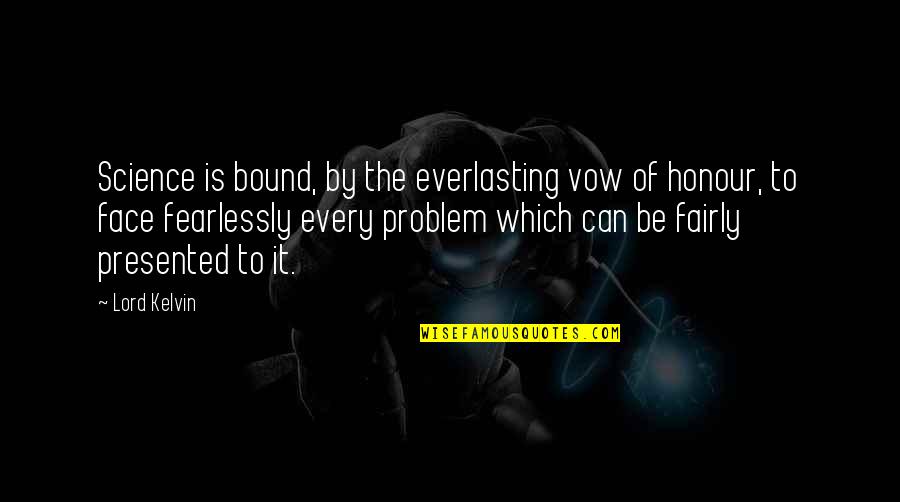 Presented Quotes By Lord Kelvin: Science is bound, by the everlasting vow of