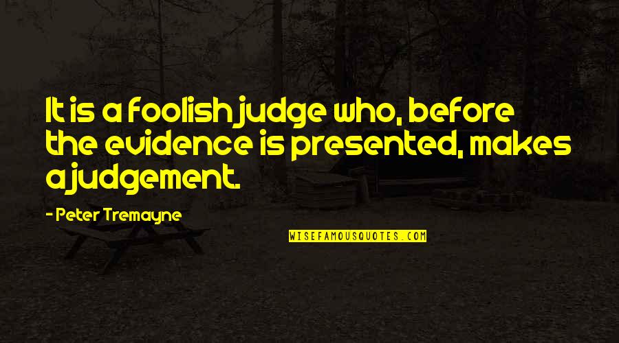 Presented Quotes By Peter Tremayne: It is a foolish judge who, before the