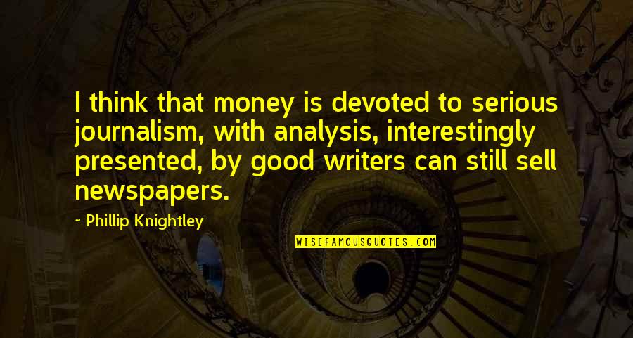 Presented Quotes By Phillip Knightley: I think that money is devoted to serious